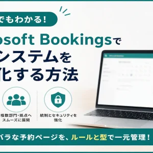 Microsoft Bookingsで予約システムを標準化する方法｜複数部門・複数拠点運用を解説