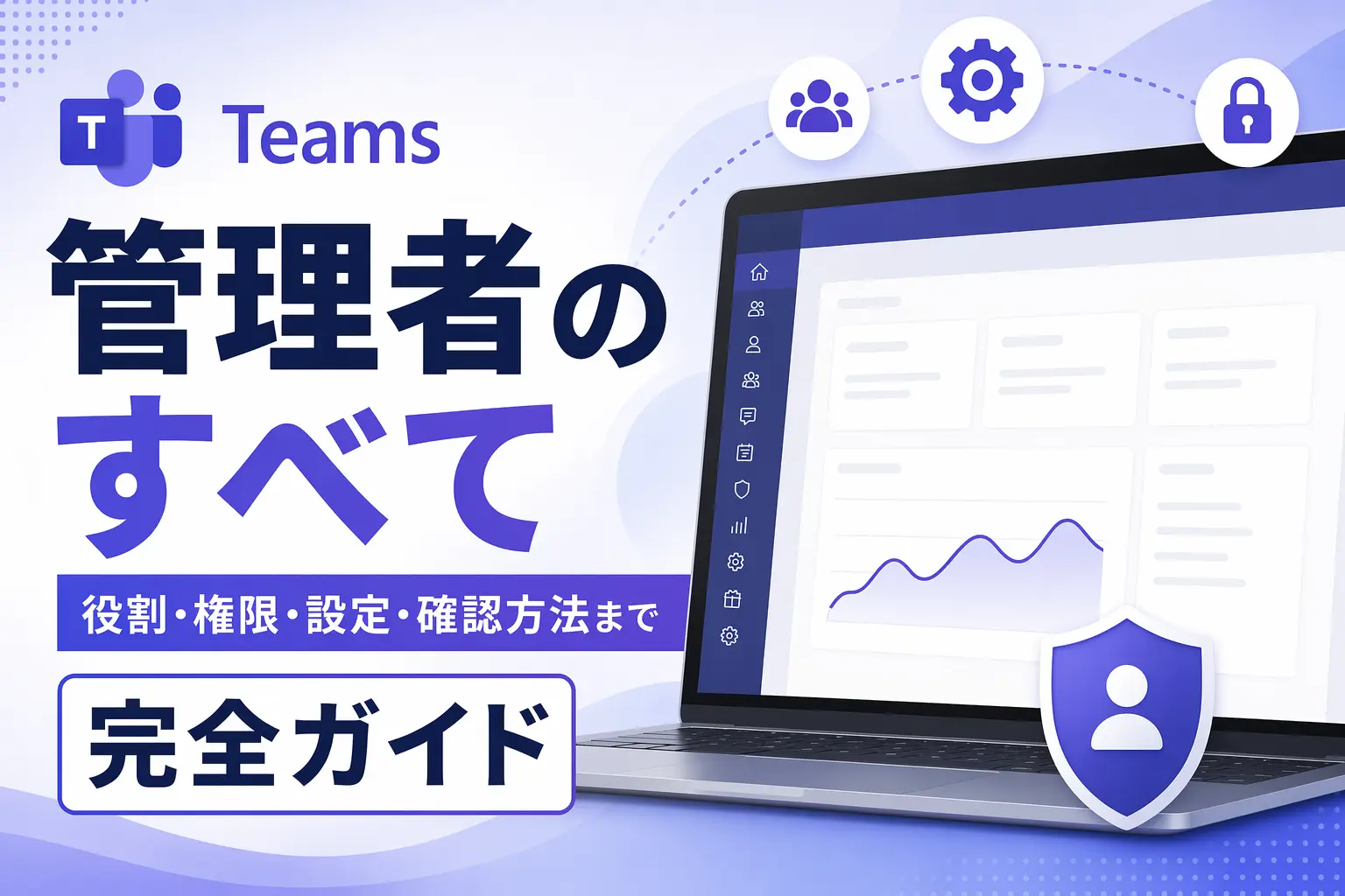 Microsoft Teams管理者の役割・権限・設定・確認方法を解説する完全ガイドのアイキャッチ画像。管理画面を表示したノートPCと、ユーザー管理・設定・セキュリティを表すアイコンが配置されている。